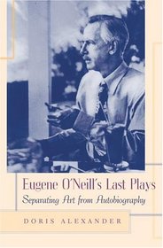 Eugene O'Neill's Last Plays: Separating Art From Autobiography