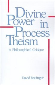Divine Power in Process Theism: A Philosophical Critique (Suny Series in Philosophy)