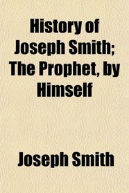 History of Joseph Smith; The Prophet, by Himself