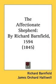 The Affectionate Shepherd: By Richard Barnfield, 1594 (1845)