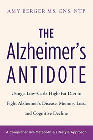 The Alzheimer's Antidote: Using a Low-Carb, High-Fat Diet to Fight Alzheimer's Disease, Memory Loss, and Cognitive Decline