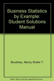 Business Statistics by Example: Student Solutions Manual