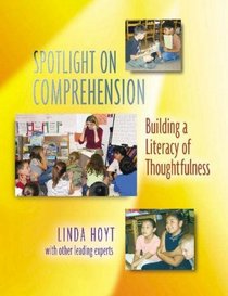 Spotlight on Comprehension : Building a Literacy of Thoughtfulness