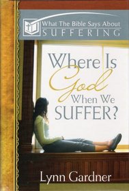 Where Is God When We Suffer?: What the Bible Says about Suffering