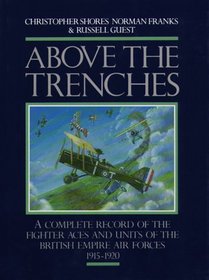 Above the Trenches: A Complete Record of the Fighter Aces and Units of the British Empire Air Forces, 1915-1920