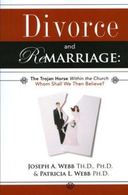 Divorce and Remarriage: The Trojan Horse Within the Church: Whom Shall We Then Believe?