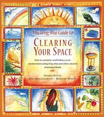 The Feng Shui Guide to Clearing Your Space: How to Unclutter and Balance Your Life Using Feng Shui and Other Ancient Cleansing Rituals