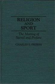 Religion and Sport: The Meeting of Sacred and Profane (Contributions to the Study of Popular Culture)