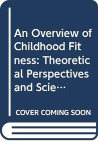 An Overview of Childhood Fitness: Theoretical Perspectives and Scientific Bases