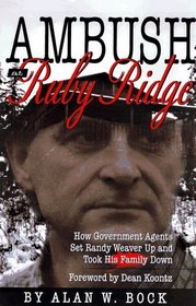 Ambush at Ruby Ridge: How Government Agents Set Randy Weaver Up and Took His Family Down