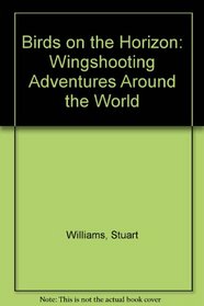 Birds on the Horizon: Wingshooting Adventures Around the World