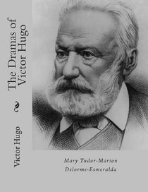 The Dramas of Victor Hugo: Mary Tudor-Marion Delorme-Esmeralda