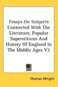 Essays On Subjects Connected With The Literature, Popular Superstitions And History Of England In The Middle Ages V2