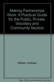 Making Partnerships Work: A Practical Guide for the Public, Private, Voluntary and Community Sectors