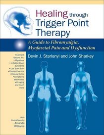 Healing Through Trigger Point Therapy: A Guide to Fibromyalgia, Myofascial Pain and Dysfunction
