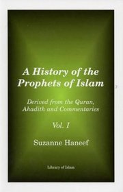 A History of the Prophets of Islam: Derived from the Quran, Ahadith and Commentaries, Vol. I