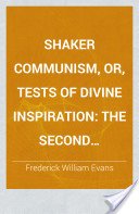 Shaker Communism: Or, Tests of Divine Inspiration. the Second Christian or Gentile Pentecostal Church, as Exemplified by Seventy Communi (Communal Societies in America)