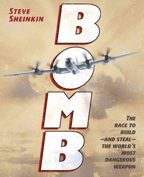 Bomb: The Race to Build-and Steal-The World's Most Dangerous Weapon (Newbery Honor Book) Bomb