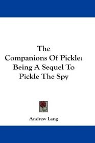The Companions Of Pickle: Being A Sequel To Pickle The Spy