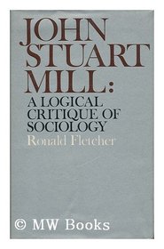 John Stuart Mill: A logical critique of sociology; (Tutor books)