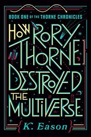 How Rory Thorne Destroyed the Multiverse (Thorne Chronicles, Bk 1)