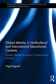 Global Identity in Multicultural and International Educational Contexts: Student identity formation in international schools (Routledge Research in International and Comparative Education)