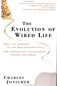 The Evolution of Wired Life : From the Alphabet to the Soul-Catcher Chipmdash;How Information Technologies Change Our World