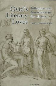 Ovid's Literary Loves : Influence and Innovation in the Amores