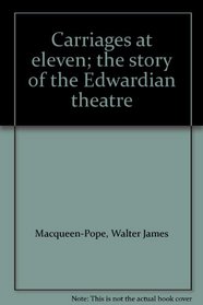 Carriages at eleven; the story of the Edwardian theatre