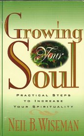 Growing Your Soul : Practical Steps to Increase Your Spirituality
