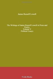 The Writings of James Russell Lowell in Prose and Poetry, Volume V. Political Essays