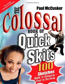 Colossal Book of Quick Skits: 100 Sketches - Quick to Rehearse, Fast to Perform