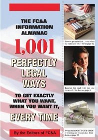 The FC&A 2003 Information Almanac 1,001 Perfectly Legal Ways to Get Exactly What You Want, When You Want It, Every Time