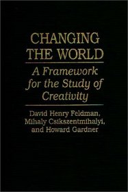 Changing the World: A Framework for the Study of Creativity