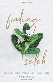 Finding Selah: The Simple Practice of Peace When You Need It Most