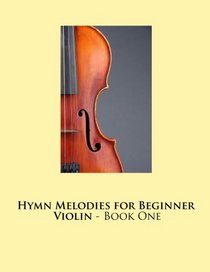 Hymn Melodies for Beginner Violin - Book One (The Violin) (Volume 1)