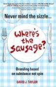 Never Mind the Sizzle...Where's the Sausage: Branding based on substance not spin