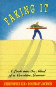 Faking It: A Look into the Mind of the Creative Learner (Cassel Education)