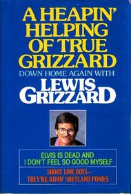 A Heapin' Helping of True Grizzard: Down Home Again With Lewis Grizzard : Elvis Is Dead and I Don't Feel So Good Myself/Shoot Low Boys--They're Ridi