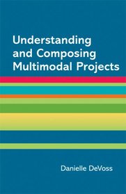 Understanding and Composing Multimodal Projects: A Supplement for A Writer's Reference