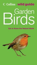 Garden Birds: Get to Know the Natural World (Collins Wild Guide)