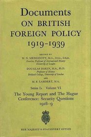 DOCUMENTS ON BRITISH FOREIGN POLICY, 1919-39: THE YOUNG REPORT AND THE HAGUE CONFERENCE - SECURITY QUESTIONS, 1928-29 1ST SERIES (A), V. 6