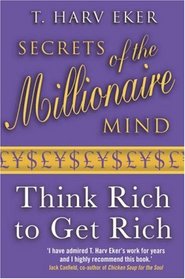 Secrets of the Millionaire Mind: Think Rich to Get Rich!