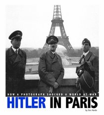 Hitler in Paris: How a Photograph Shocked a World at War (Captured World History)
