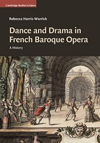 Dance and Drama in French Baroque Opera: A History (Cambridge Studies in Opera)