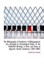 The Bibliography of Swinburne: A Bibliographical List, Arranged in Chronological Order, of the Publi