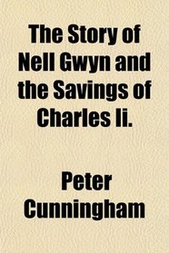 The Story of Nell Gwyn and the Savings of Charles Ii.