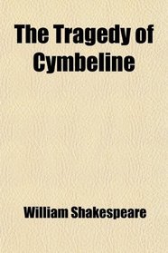 The Tragedy of Cymbeline; According to the First Folio (Spelling Modernised). With Lists of Emphasis-Capitals Also Remarks on the Consideration