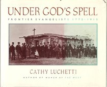 Under God's Spell: Frontier Evangelists 1772-1915