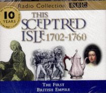 This Sceptred Isle: The First British Empire: 1702-1760 (BBC Radio Collection)